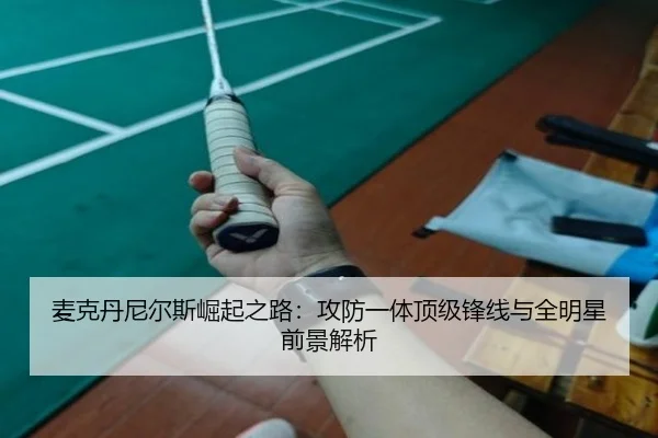麦克丹尼尔斯崛起之路：攻防一体顶级锋线与全明星前景解析